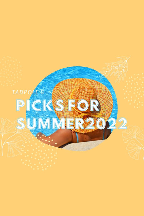 Tadpole's Top Picks for Summer 2022 - Tadpole